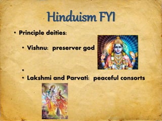 Hinduism FYI
• Principle deities:
• Vishnu: preserver god
•
• Lakshmi and Parvati: peaceful consorts
 