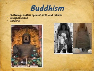 Buddhism
• Suffering, endless cycle of birth and rebirth
• Enlightenment
• Nirvana
 
