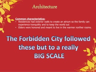Common characteristics:
• Residences had exterior walls to create an atrium so the family can
experience tranquility and to keep the world out
• Elders were honored and meant to live in the warmer norther rooms.
 