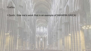 Gothic
• Quick: Give me a work that is an example of MANIERA GRECA!
 