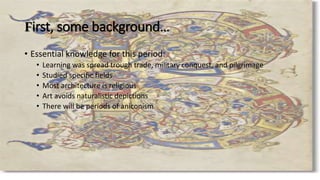 First, some background…
• Essential knowledge for this period:
• Learning was spread trough trade, military conquest, and pilgrimage
• Studied specific fields
• Most architecture is religious
• Art avoids naturalistic depictions
• There will be periods of aniconism
 