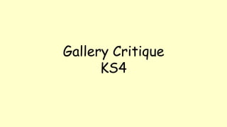 Gallery Critique
KS4
 