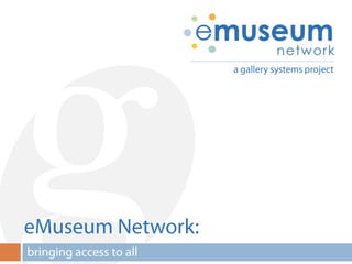 a gallery systems project eMuseum Network: bringing access to all 