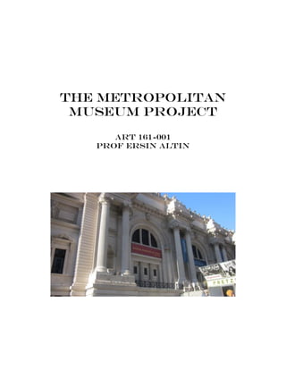 The Metropolitan
 Museum Project
      Art 161-001
   Prof Ersin Altin
 