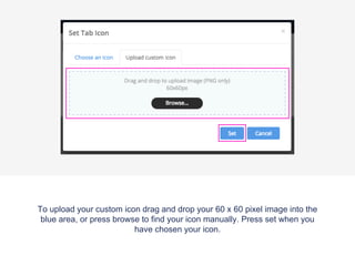 Choose an icon from the list provided, or to upload your own
icon press the ‘Upload custom icon’ tab.
 