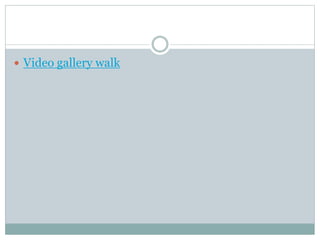  Video gallery walk
 