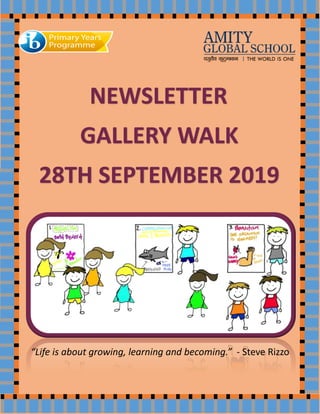 NEWSLETTER
GALLERY WALK
28TH SEPTEMBER 2019
“Life is about growing, learning and becoming.” - Steve Rizzo
 