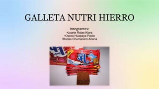 GALLETA NUTRI HIERRO
Integrantes:
•Loarte Rojas Kiara
•Oscco Huapaya Paolo
•Rudas Chumacero Ariana
 