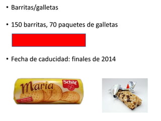 • Barritas/galletas

• 150 barritas, 70 paquetes de galletas

• Fecha de caducidad: finales de 2014

 