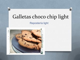 Galletas choco chip light
       Repostería light
 