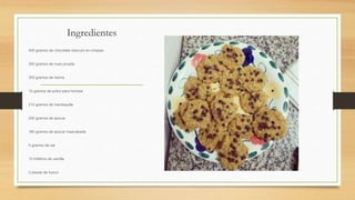 Ingredientes
400 gramos de chocolate obscuro en chispas
300 gramos de nuez picada
350 gramos de harina
10 gramos de polvo para hornear
210 gramos de mantequilla
200 gramos de azúcar
160 gramos de azúcar mascabada
5 gramos de sal
10 mililitros de vainilla
2 piezas de huevo
 