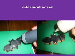 Las he decorado con grasa
 