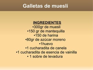 Galletas de muesli
INGREDIENTES
●300gr de muesli
●150 gr de mantequilla
●150 de harina
●80gr de azúcar moreno
●1huevo
●1 cucharadita de canela
●1 cucharadita de esencia de vainilla
● 1 sobre de levadura
 