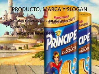 PRODUCTO, MARCA Y SLOGAN
• Galletas rellenas de chocolate.
• Mondelèz.
• “El héroe que llevas dentro”.
 