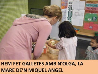 HEM FET GALLETES AMB N’OLGA, LA
MARE DE’N MIQUEL ANGEL
 