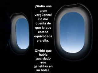 ¡Sintió una gran vergüenza! Se dio cuenta de que la que estaba equivocada era ella.  Olvidó que había guardado sus galletitas en su bolsa. 