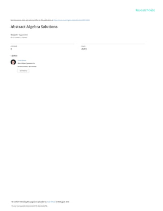 See discussions, stats, and author profiles for this publication at: https://www.researchgate.net/publication/280733004
Abstract Algebra Solutions
Research · August 2015
DOI: 10.13140/RG.2.1.2799.6004
CITATIONS
0
READS
20,471
1 author:
Evan Oman
Black River Systems Co.
4 PUBLICATIONS   0 CITATIONS   
SEE PROFILE
All content following this page was uploaded by Evan Oman on 06 August 2015.
The user has requested enhancement of the downloaded file.
 