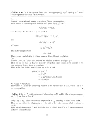 =
21
gcd (21, k)
.
Therefore we can case out the possible orders of Rk
360
21
= Rx = FF0
in the table below:
k Order of Rk
360
21
= FF0
3,6,9,12,15,18 7
7,14 3
Otherwise 21
Table 1: Possible orders of FF0
∈ D21

Gallian 4.50: Prove or disprove that H = {n ∈ Z|n is divisible by both 8 and 10} is a
subgroup of Z.
Let H ⊂ Z be defined as the the set above. First, we know that the elements of H will take
the form of m · l where l = lcm (8, 10) = 40.
So we have the set H = {40 · m|m ∈ Z} which is clearly equal to h40i ⊂ Z.
Then by Theorem 3.4, we know that h40i  Z so we conclude that H = h40i is a subgroup
of Z. 
Gallian 4.64: Let a and b belong to a group. If |a| and |b| are relatively prime, show that
hai ∩ hbi = {e}
Let G be a group and assume that a, b ∈ G such that |a| = m and |b| = n where gcd (m, n) =
1 (which is to say that m, n are relatively prime).
Now suppose by contradiction that ∃ a non-identity element c ∈ hai ∩ hbi.
Then we can say that aj
= c = bk
where j, k ∈ Z+
. Then ∃l  1 ∈ Z such that |c| = l. Note
that l  1 because we have defined c such that c 6= e. So:
aj
l
= cl
= e = cl
= bk
l
⇒ aj·l
= e = bk·l
⇒ m = j · l, n = k · l
where m = |a| and n = |b|.
Then we have that m, n share a common factor l contradicting our premise that gcd (m, n) =
1.
Therefore ¬∃c ∈ hai ∩ hbi where c 6= e so we conclude that hai ∩ hbi = {e}. 
3
 