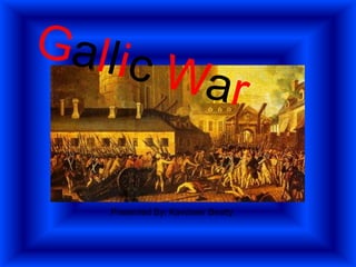 Gallic War Presented By: Kavoiseir Beatty 