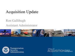 Acquisition Update
Ron Gallihugh
Assistant Administrator
 