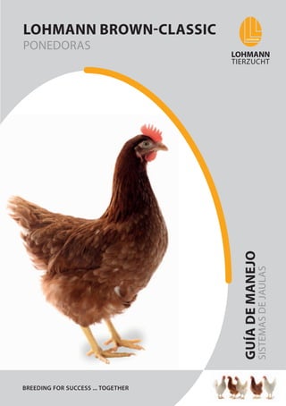 guía
de
manejo
sistemas
de
jaulas
Lohmann brown-Classic
ponedoras
Breeding for success ... together
 