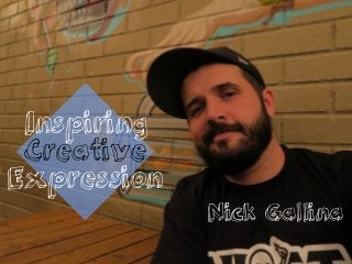 Nick Gallina
Inspiring
Creative
Expression
 