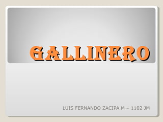 GALLINERO LUIS FERNANDO ZACIPA M – 1102 JM 