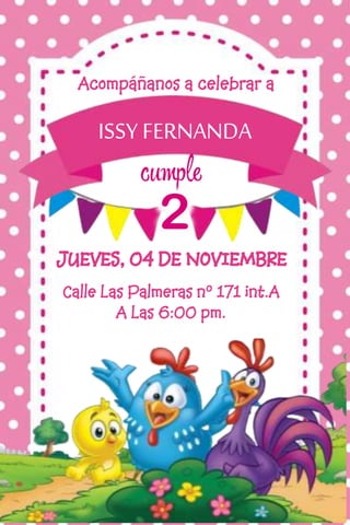 ISSY FERNANDA
Acompáñanos a celebrar a
JUEVES, 04 DE NOVIEMBRE
Calle Las Palmeras n° 171 int.A
A Las 6:00 pm.
 