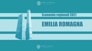 ricercaeconomica.bologna@bancaditalia.it
EMILIA ROMAGNA
Economie regionali 2021
EMILIA ROMAGNA
 