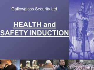 HEALTH and
SAFETY INDUCTION
10.1
Gallowglass Security Ltd
 