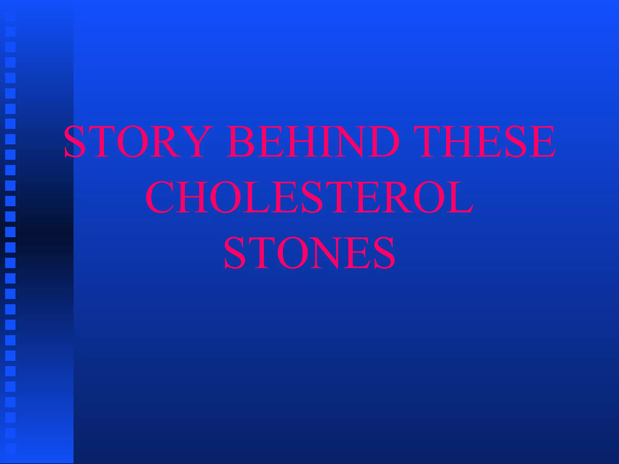 STORY BEHIND THESE
CHOLESTEROL
STONES
 