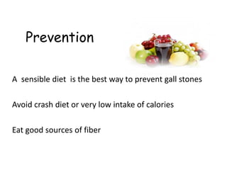 Prevention
A sensible diet is the best way to prevent gall stones
Avoid crash diet or very low intake of calories
Eat good sources of fiber
 