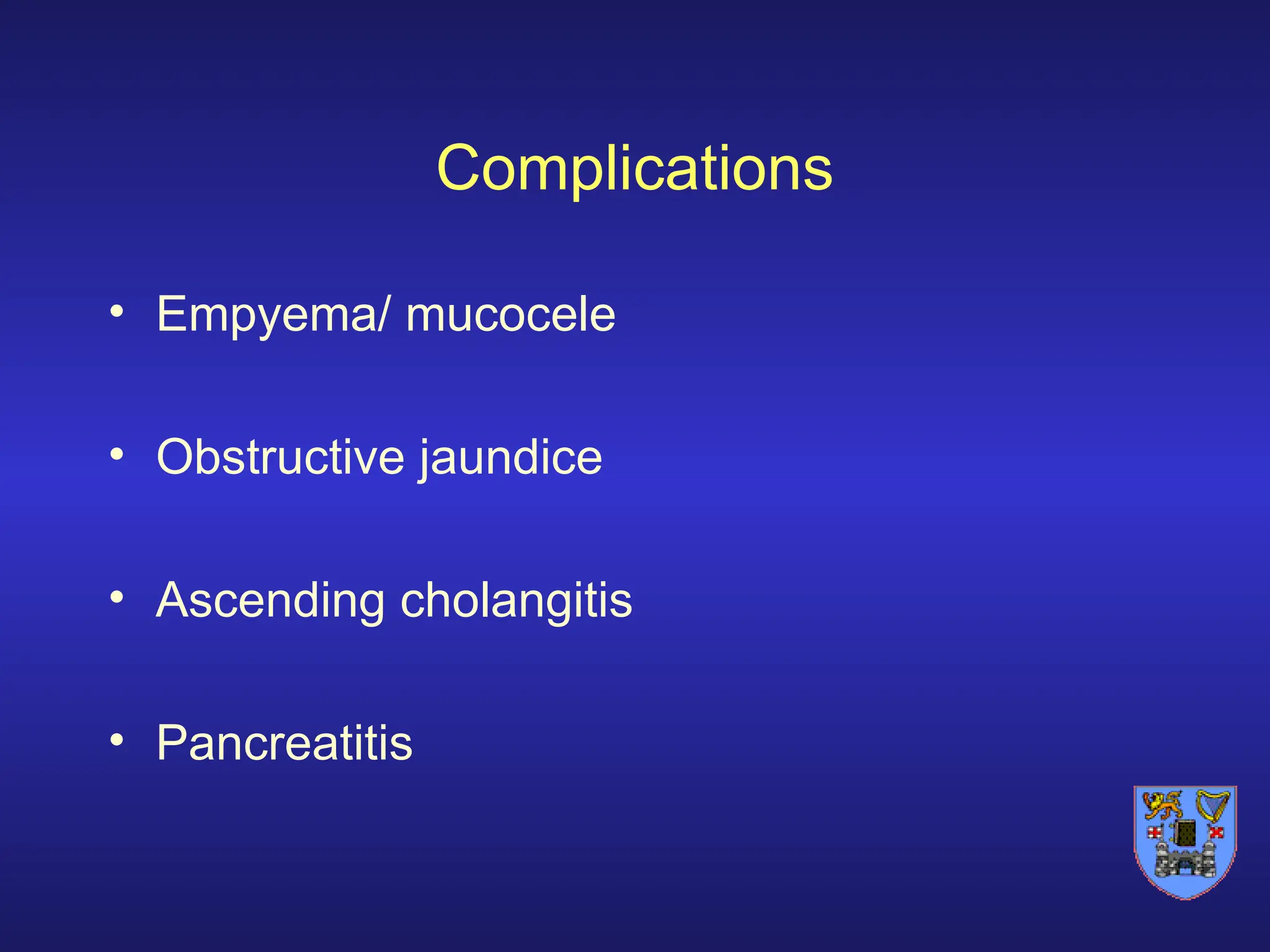 Complications
• Empyema/ mucocele
• Obstructive jaundice
• Ascending cholangitis
• Pancreatitis
 