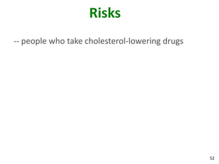 Risks
-- people who take cholesterol-lowering drugs




                                                52
 