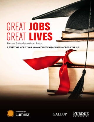 1﻿
Great Jobs
Great LivesThe 2014 Gallup-Purdue Index Report
A study of more than 30,000 college graduates across the U.S.
 