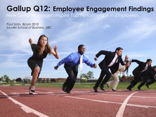 Gallup Q12: Employee Engagement Findings
How Great Managers Inspire Top Performance in Employees
Paul Sohn, Bcom 2010
Sauder School of Business, UBC
 