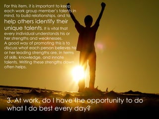 3. At work, do I have the opportunity to do what I do best every day?  For this item, it is important to keep each work gr...