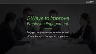 5 Ways to Improve
Employee Engagement.
Engaged employees perform better and
differentiate you from your competitors.
 