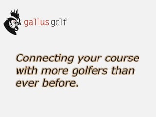 Connecting your course with more golfers than ever before. 