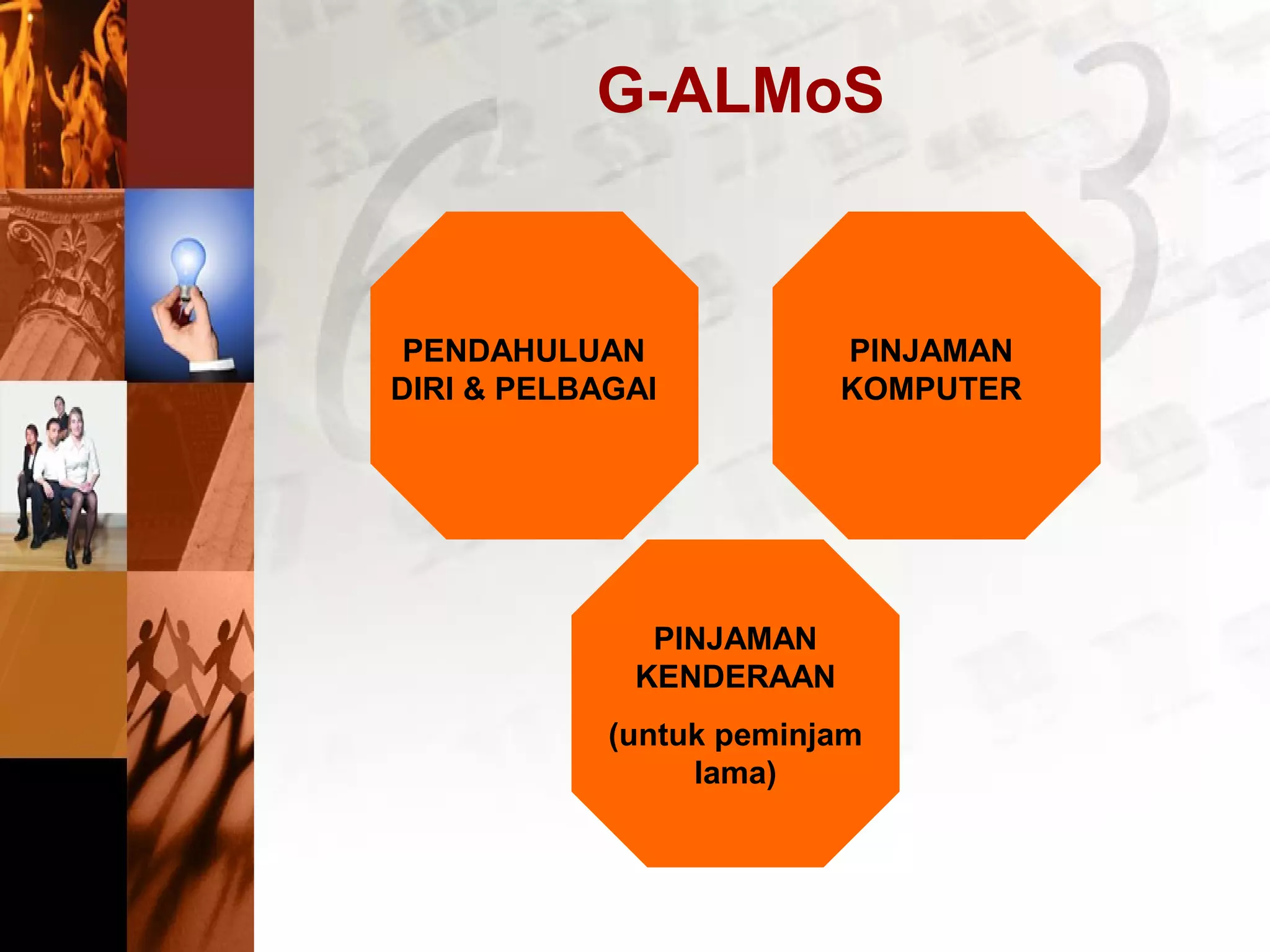 G-ALMoS
PENDAHULUAN
DIRI & PELBAGAI
PINJAMAN
KOMPUTER
PINJAMAN
KENDERAAN
(untuk peminjam
lama)
 