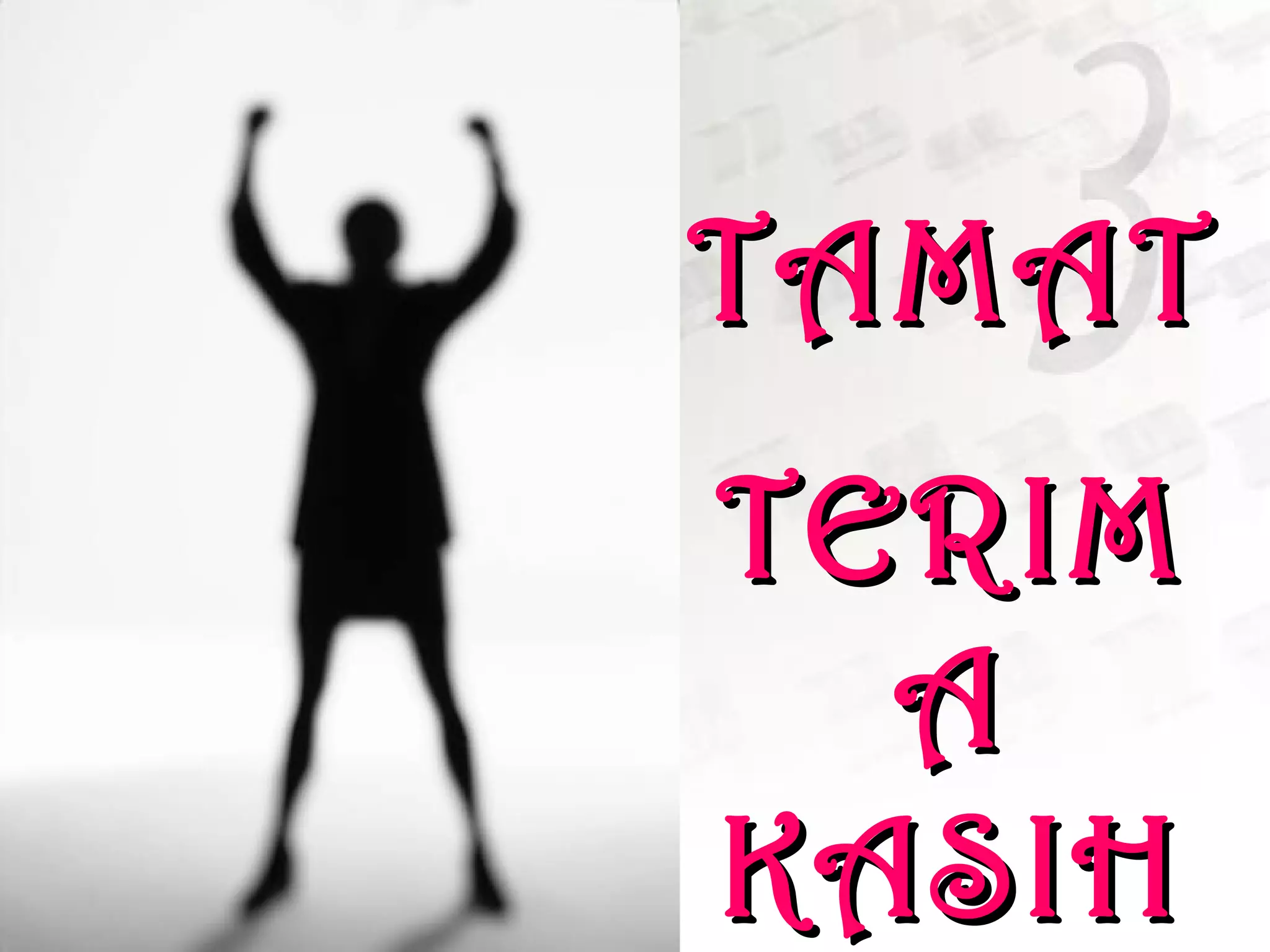 TAMATTAMAT
TERIMTERIM
AA
KASIHKASIH
 