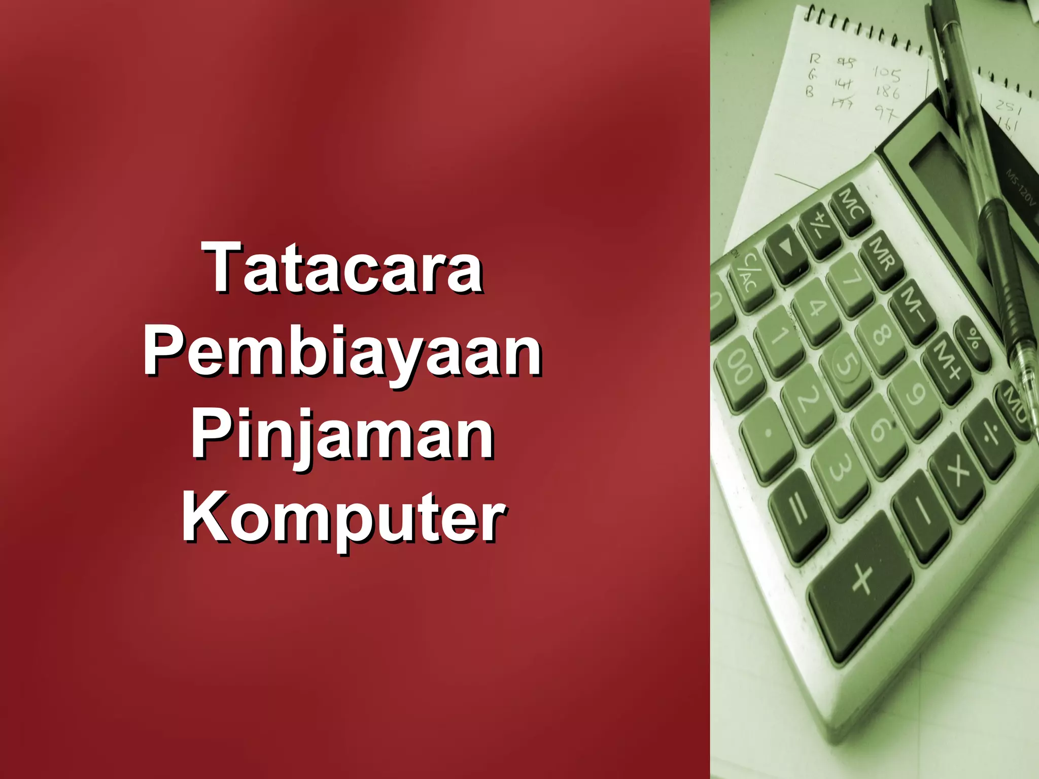 TatacaraTatacara
PembiayaanPembiayaan
PinjamanPinjaman
KomputerKomputer
 