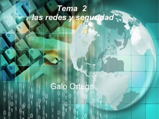 Tema  2  las redes y seguridad Galo Ortega 