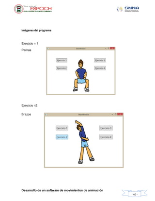 Desarrollo de un software de movimientos de animación
- 40 -
Imágenes del programa
Ejercicio n 1
Pernas
Ejercicio n2
Brazos
 