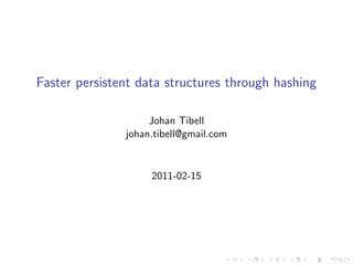 Faster persistent data structures through hashing

                    Johan Tibell
               johan.tibell@gmail.com


                    2011-02-15
 