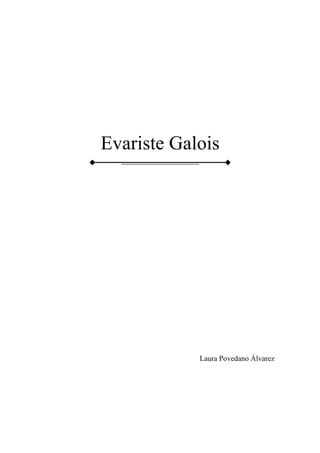 Evariste Galois
Laura Povedano Álvarez
 