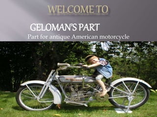 GELOMAN’S PART
Part for antique American motorcycle
 