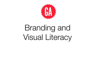 Branding and!
Visual Literacy
 