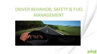 DRIVER BEHAVIOR, SAFETY & FUEL
MANAGEMENT
 