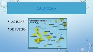 GALÁPAGOS
•LAS ISLAS
•DE FUEGO
 